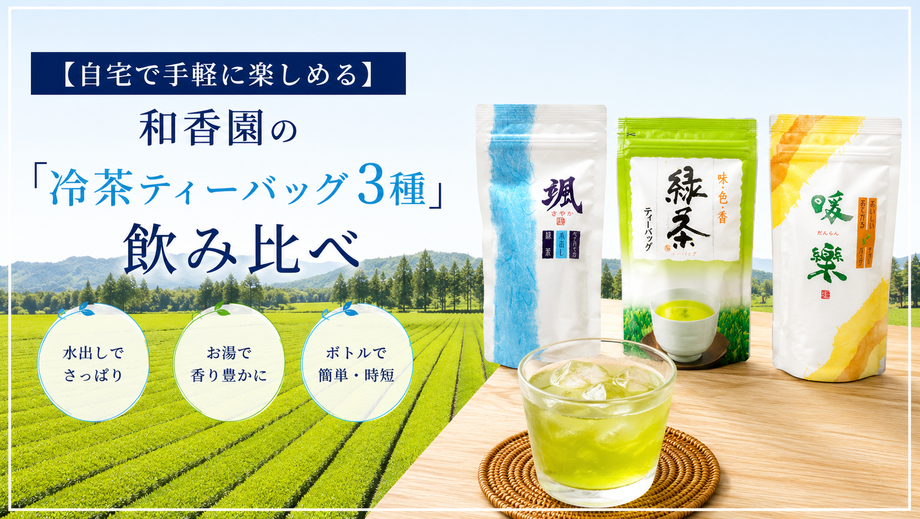 自宅で手軽に楽しめる】和香園の「冷茶ティーバッグ3種」飲み比べ