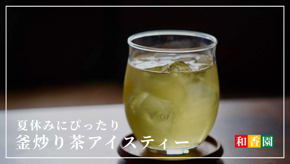 夏でも爽やか！釜炒り茶で楽しむアイスティー